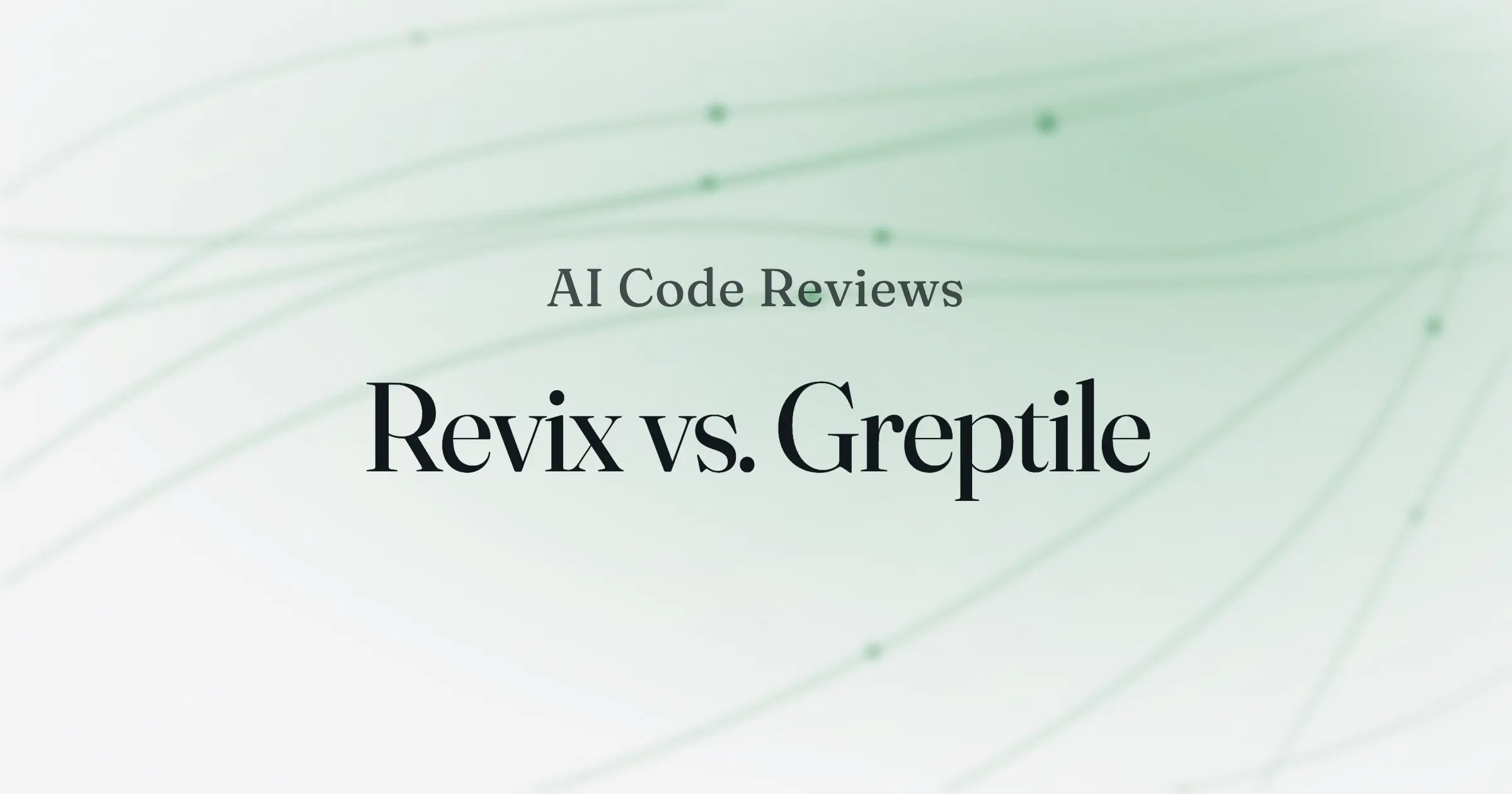 A soft green gradient background with the text "AI Code Reviews, Revix vs. Greptile" in serif type