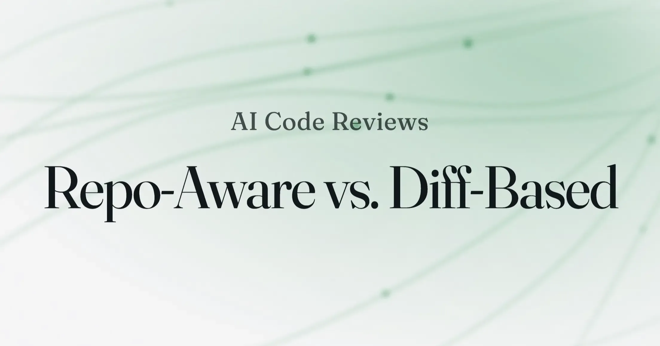 A soft green gradient background with the text "AI Code Reviews, Repo-Aware vs. Diff-Based" in serif type