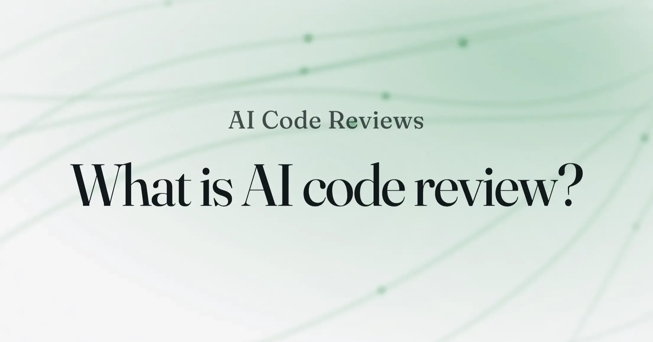 A soft green gradient background with the text "AI Code Reviews, what is AI code review?" in serif type